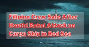 Filipino Crew Safe After Houthi Rebel Attack on Cargo Ship in Red Sea Filipino Crew Safe After Houthi Rebel Attack on Cargo Ship in Red Sea