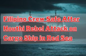 Filipino Crew Safe After Houthi Rebel Attack on Cargo Ship in Red Sea Filipino Crew Safe After Houthi Rebel Attack on Cargo Ship in Red Sea