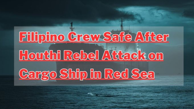 Filipino Crew Safe After Houthi Rebel Attack on Cargo Ship in Red Sea Filipino Crew Safe After Houthi Rebel Attack on Cargo Ship in Red Sea