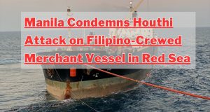 Manila Condemns Houthi Attack on Filipino-Crewed Merchant Vessel in Red Sea Manila Condemns Houthi Attack on Filipino-Crewed Merchant Vessel in Red Sea