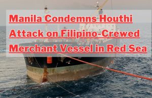 Manila Condemns Houthi Attack on Filipino-Crewed Merchant Vessel in Red Sea Manila Condemns Houthi Attack on Filipino-Crewed Merchant Vessel in Red Sea