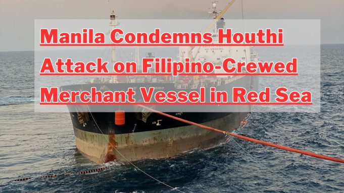 Manila Condemns Houthi Attack on Filipino-Crewed Merchant Vessel in Red Sea Manila Condemns Houthi Attack on Filipino-Crewed Merchant Vessel in Red Sea