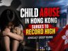 Child Abuse in Hong Kong Surges to Record High, Advocacy Group Warns Child Abuse in Hong Kong Surges to Record High, Advocacy Group Warns
