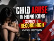 Child Abuse in Hong Kong Surges to Record High, Advocacy Group Warns Child Abuse in Hong Kong Surges to Record High, Advocacy Group Warns